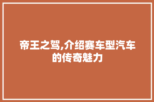 帝王之驾,介绍赛车型汽车的传奇魅力