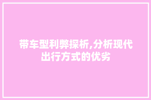 带车型利弊探析,分析现代出行方式的优劣