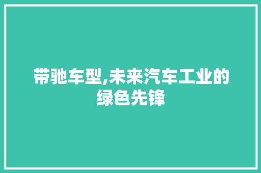 带驰车型,未来汽车工业的绿色先锋
