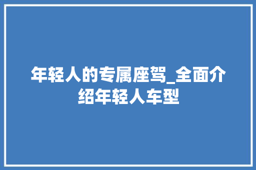 年轻人的专属座驾_全面介绍年轻人车型