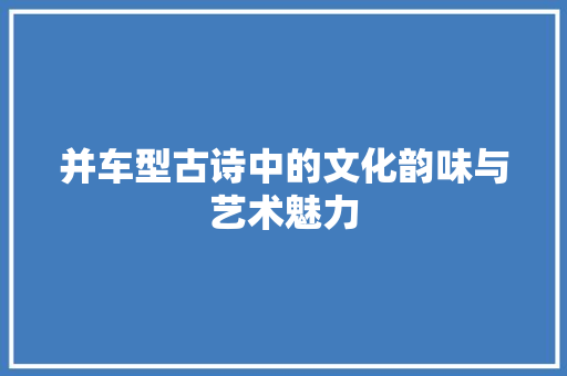 并车型古诗中的文化韵味与艺术魅力