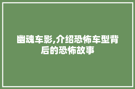 幽魂车影,介绍恐怖车型背后的恐怖故事