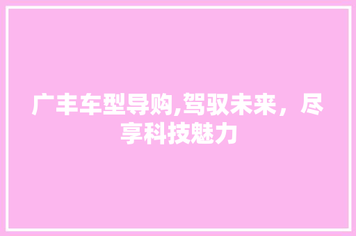 广丰车型导购,驾驭未来，尽享科技魅力