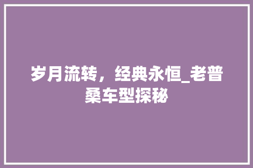 岁月流转，经典永恒_老普桑车型探秘