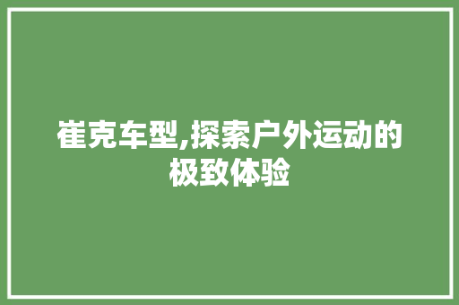 崔克车型,探索户外运动的极致体验