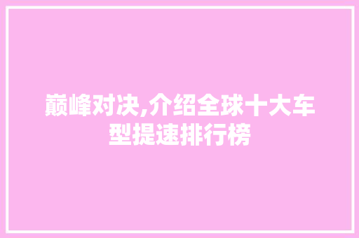 巅峰对决,介绍全球十大车型提速排行榜