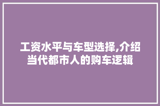 工资水平与车型选择,介绍当代都市人的购车逻辑