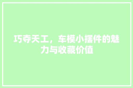 巧夺天工，车模小摆件的魅力与收藏价值