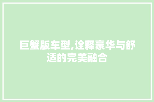 巨蟹版车型,诠释豪华与舒适的完美融合