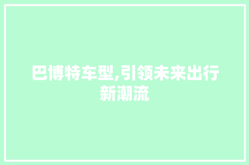 巴博特车型,引领未来出行新潮流