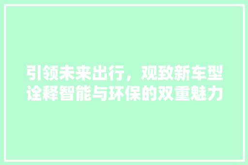 引领未来出行，观致新车型诠释智能与环保的双重魅力