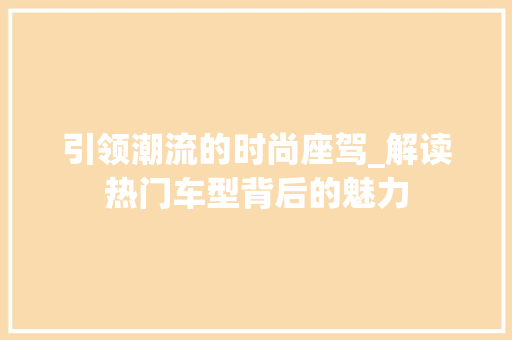 引领潮流的时尚座驾_解读热门车型背后的魅力