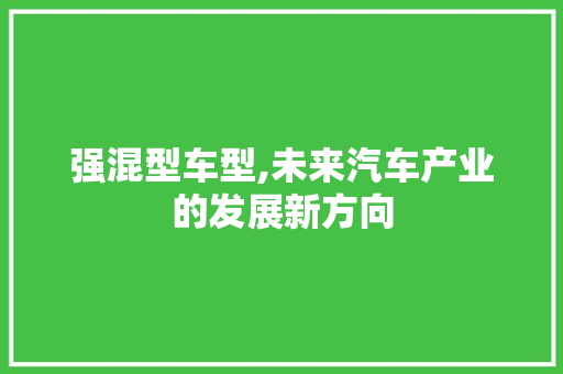 强混型车型,未来汽车产业的发展新方向