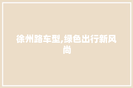 徐州路车型,绿色出行新风尚