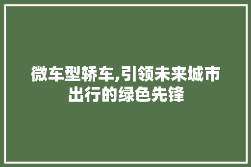 微车型轿车,引领未来城市出行的绿色先锋