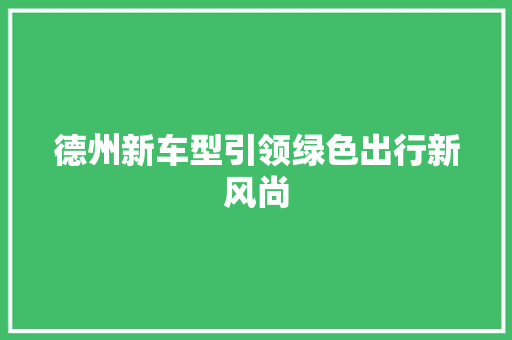 德州新车型引领绿色出行新风尚
