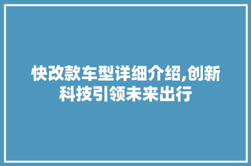 快改款车型详细介绍,创新科技引领未来出行
