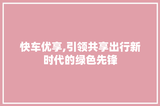 快车优享,引领共享出行新时代的绿色先锋