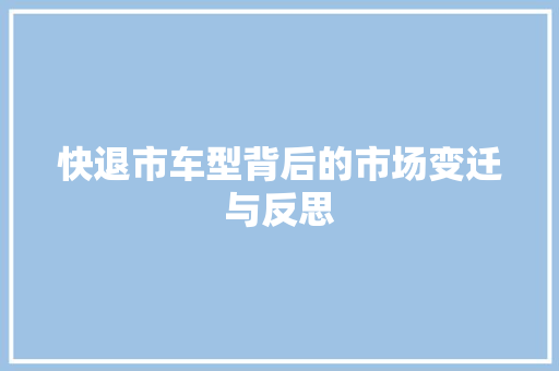 快退市车型背后的市场变迁与反思