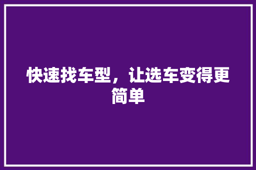 快速找车型，让选车变得更简单
