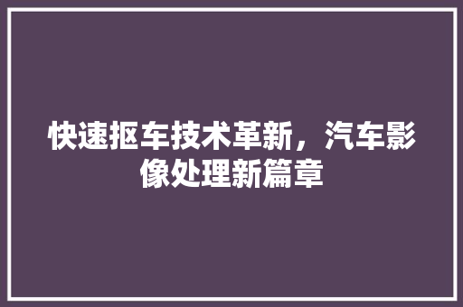 快速抠车技术革新，汽车影像处理新篇章