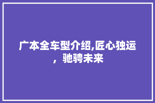 广本全车型介绍,匠心独运，驰骋未来