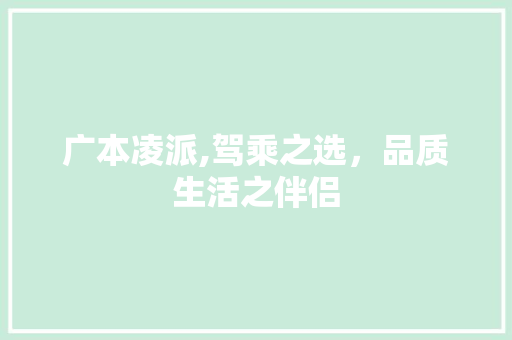 广本凌派,驾乘之选，品质生活之伴侣