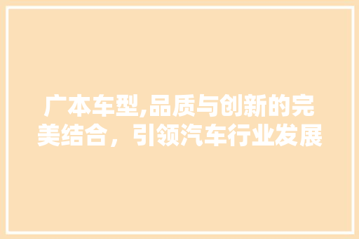 广本车型,品质与创新的完美结合，引领汽车行业发展