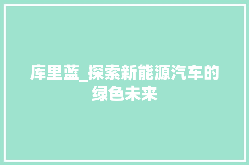 库里蓝_探索新能源汽车的绿色未来