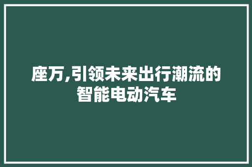 座万,引领未来出行潮流的智能电动汽车