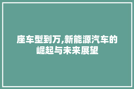 座车型到万,新能源汽车的崛起与未来展望