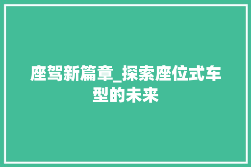 座驾新篇章_探索座位式车型的未来