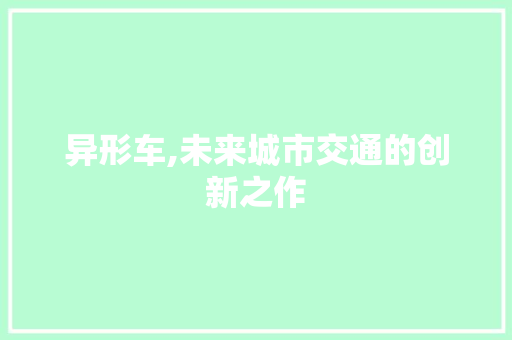 异形车,未来城市交通的创新之作