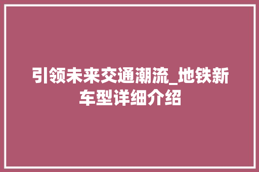 引领未来交通潮流_地铁新车型详细介绍