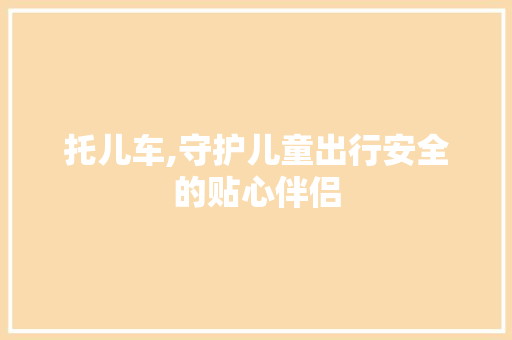 托儿车,守护儿童出行安全的贴心伴侣