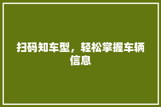 扫码知车型，轻松掌握车辆信息