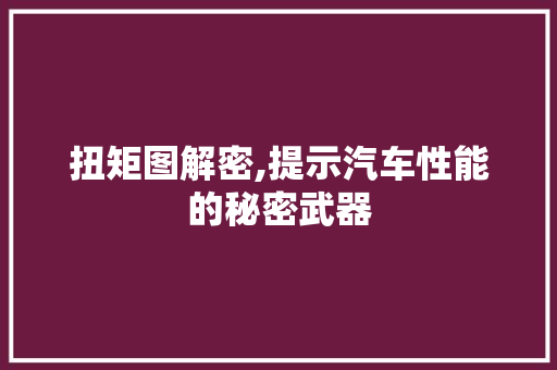 扭矩图解密,提示汽车性能的秘密武器