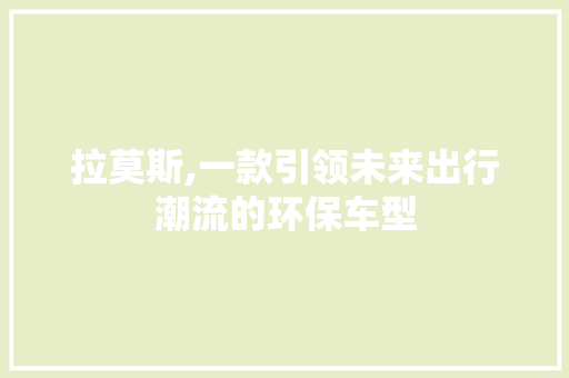 拉莫斯,一款引领未来出行潮流的环保车型