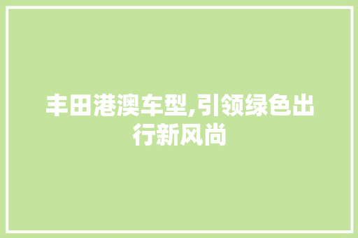 丰田港澳车型,引领绿色出行新风尚