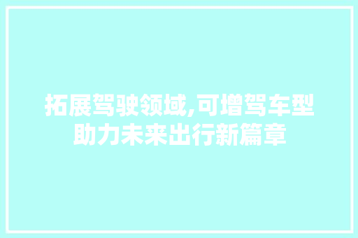 拓展驾驶领域,可增驾车型助力未来出行新篇章