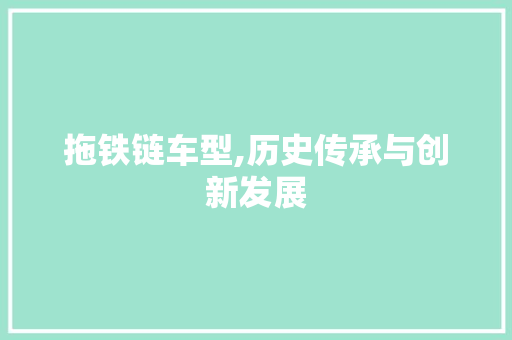 拖铁链车型,历史传承与创新发展