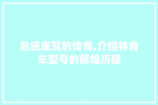 总统座驾的传奇,介绍林肯车型号的辉煌历程