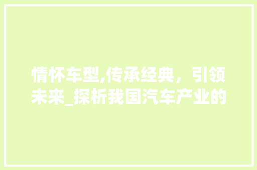 情怀车型,传承经典，引领未来_探析我国汽车产业的情怀车型发展