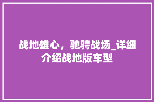 战地雄心，驰骋战场_详细介绍战地版车型