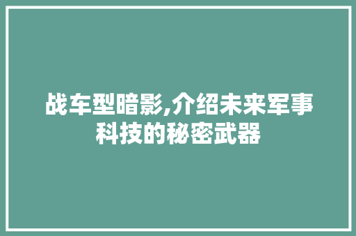 战车型暗影,介绍未来军事科技的秘密武器