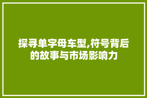 探寻单字母车型,符号背后的故事与市场影响力
