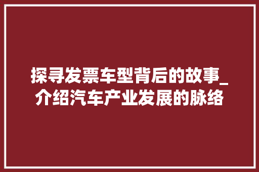 探寻发票车型背后的故事_介绍汽车产业发展的脉络