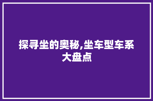 探寻坐的奥秘,坐车型车系大盘点