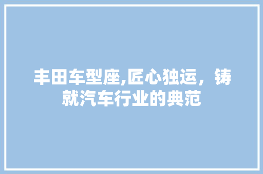 丰田车型座,匠心独运，铸就汽车行业的典范 发动机配件