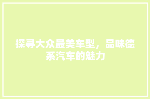 探寻大众最美车型，品味德系汽车的魅力
